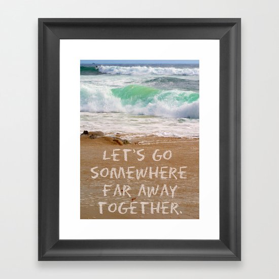 Let's Go Somewhere Far Away Together Framed Art Print