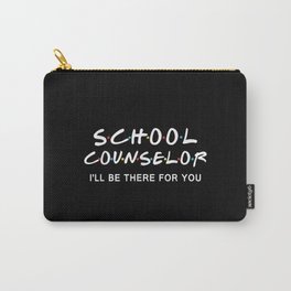 School Counselor I'll Be There For You Carry-All Pouch