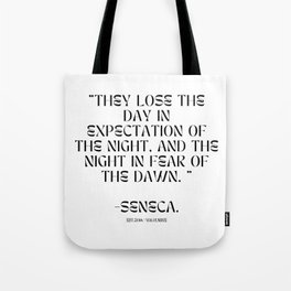 7  stoic quotes on life 220409 They lose the day in expectation of the night, and the night in fear of the dawn.   -Seneca. Tote Bag