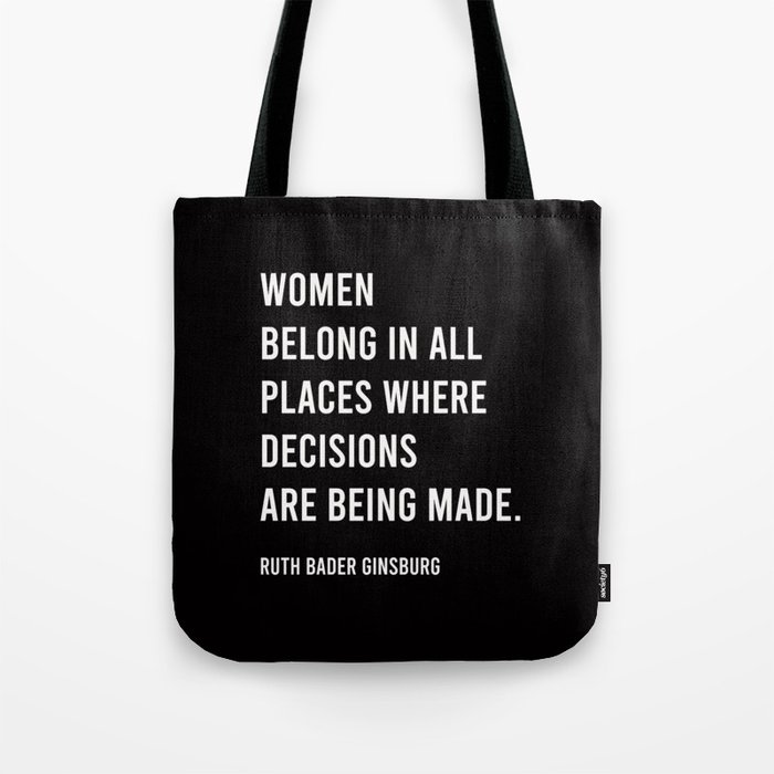 Ruth Bader Ginsburg Quote, RBG, Women Belong In All Places Where Decisions Are Being Made Tote Bag