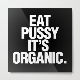 Eat pussy, it's organic | Dark Metal Print