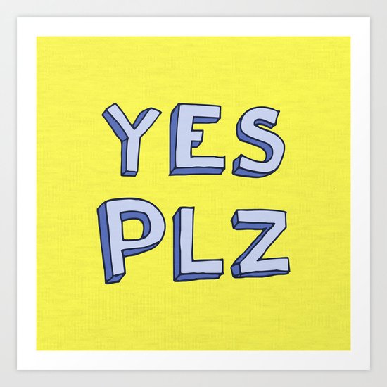 Yes PLZ Art Print