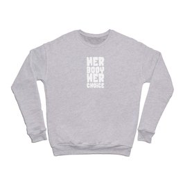 Her body her choice Crewneck Sweatshirt