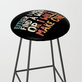 Either I Will Find A Way Or I Will Make One Bar Stool