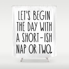 Let's Begin the Day With A Nap Funny Shower Curtain