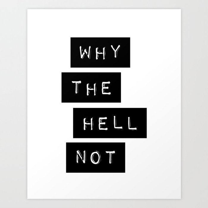 Why The Hell Not Inspirational Quotes Black And White Typography Poster Home Wall Decor Art Print By Themotivatedtype Society6