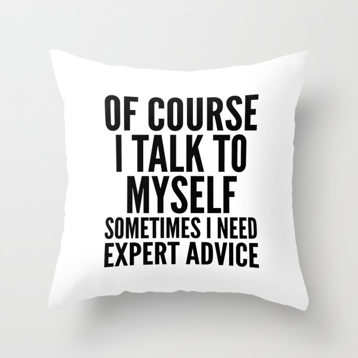 Of Course I Talk To Myself Sometimes I Need Expert Advice Throw
