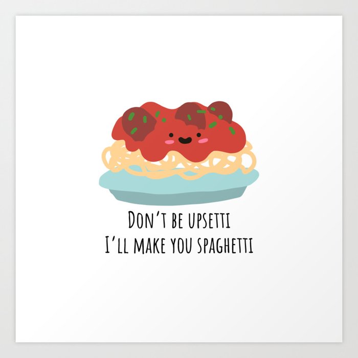 Don T Be Upsetti I Ll Make You Spaghetti Art Print By Chewylemonstudio Society6