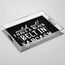 Watch Out I Have Black Belt In Sarcasm Funny Saying Acrylic Tray