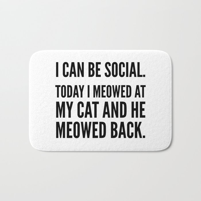 I Can Be Social Today I Meowed At My Cat And He Meowed Back Bath Mat