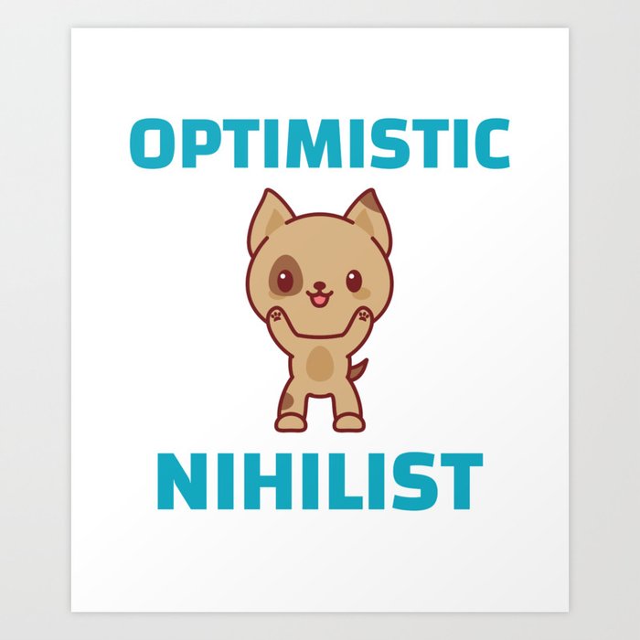 Optimistic Nihilist - Positive Nihilism for Nihilist Design Art Print