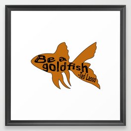 Be A Goldfish Quote Ted Framed Art Print