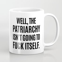 Well, The Patriarchy Isn't Going To Fuck Itself Kaffeebecher | Protest, Rights, Nastywoman, Smashing, Female, Typography, Graphicdesign, Quote, Feminist, Blackandwhite 