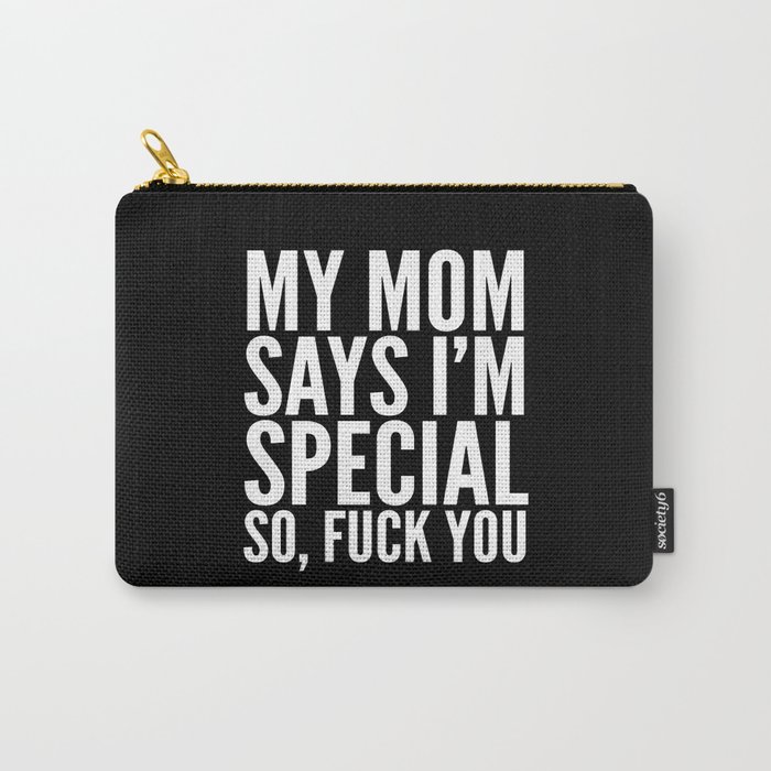 My Mom Says I'm Special So Fuck You (Black & White) Carry-All Pouch