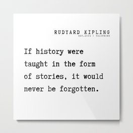 3 Rudyard Kipling Poem  Quotes Philosophy 210921  If history were taught in the form of stories, it would never be forgotten. Metal Print | Playwright, Words, Motivation, Quotes, Motivating, Philosophy, Inspiration, Poem, Hope, Literature 