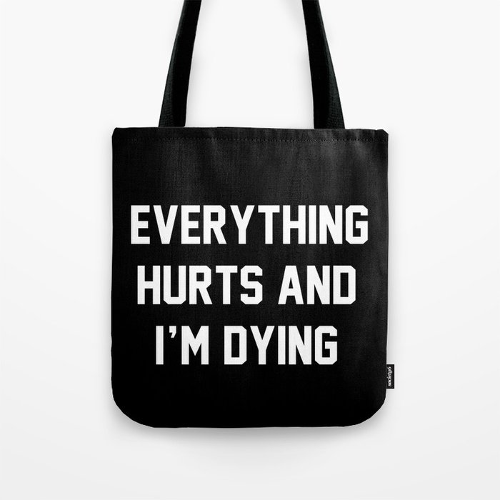 Everything Hurts And I'm Dying Tote Bag