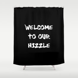 Welcome to Our Hizzle Shower Curtain