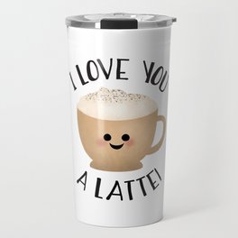 I Love You A LATTE! Travel Mug