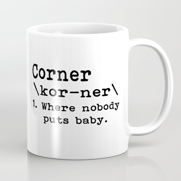 The Definition of Corner-Nobody Puts Baby In The Corner. Coffee Mug