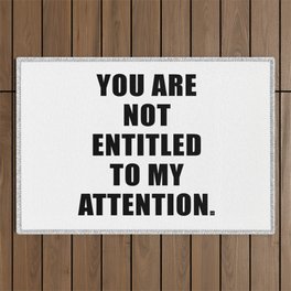YOU ARE NOT ENTITLED TO MY ATTENTION. Outdoor Rug