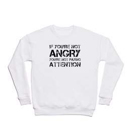 If You're Not Angry You're Not Paying Attention Crewneck Sweatshirt