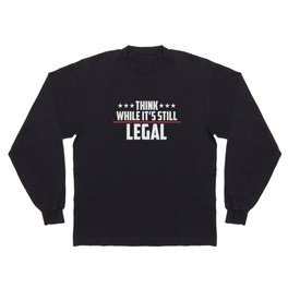 Think While It's Still Legal Patriotic Long Sleeve T-shirt