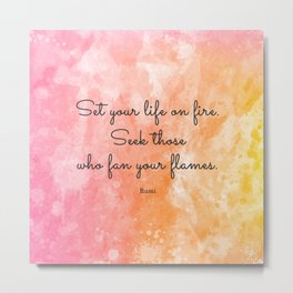 Set your life on fire. Seek those who fan your flames. - Rumi Metal Print | Rumi, Rumigifts, Romantic, Inspirationalgift, Friendshipquote, Inspirationalquote, Persian, Friendship, Inspirational, Rumiquote 