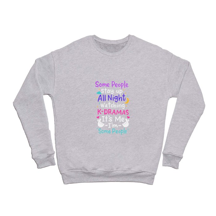 Some People Stay Up All Night Watching Kdramas It's Me Crewneck Sweatshirt