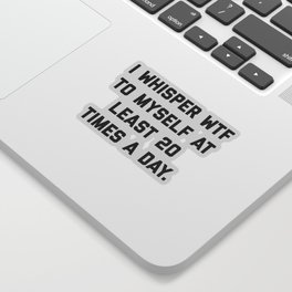 I Whisper WTF To Myself Funny Sarcastic Rude Quote Sticker