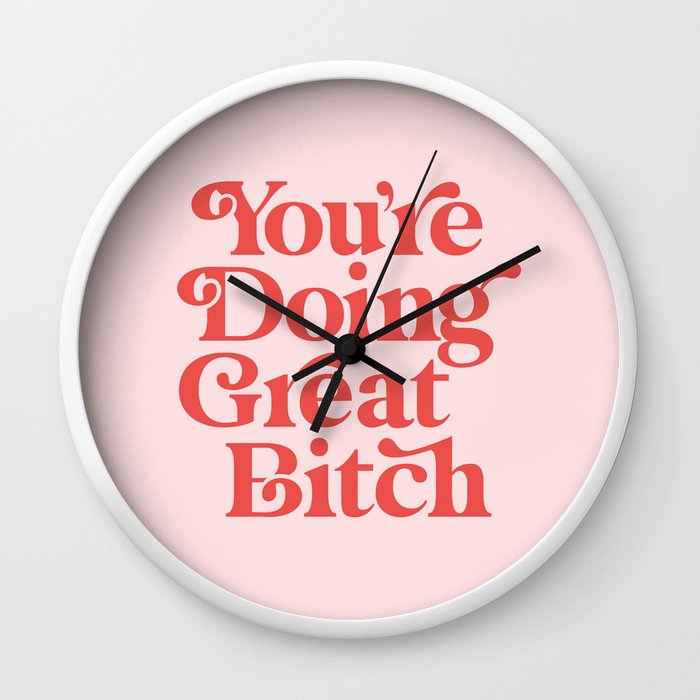 You're Doing Great Bitch Wall Clock by The Motivated Type | Society6