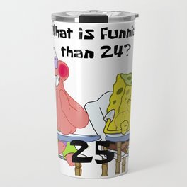 What's funnier than 24? 25 Travel Mug