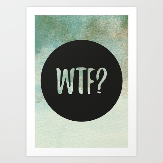 Seriously, WTF? Art Print