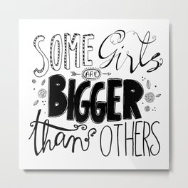 Some Girls are BIGGER than Others Metal Print