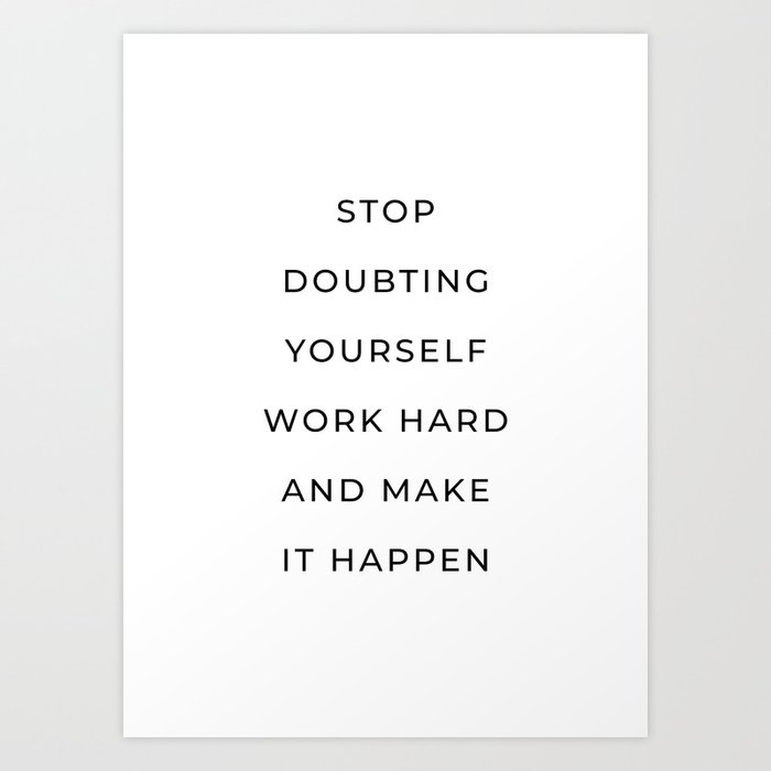 Stop doubting yourself work hard and make it happen Art Print