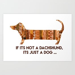 if it is not a dachshund ... brown Art Print