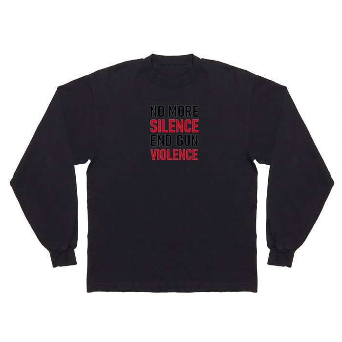 No more silence End gun violence Long Sleeve T Shirt