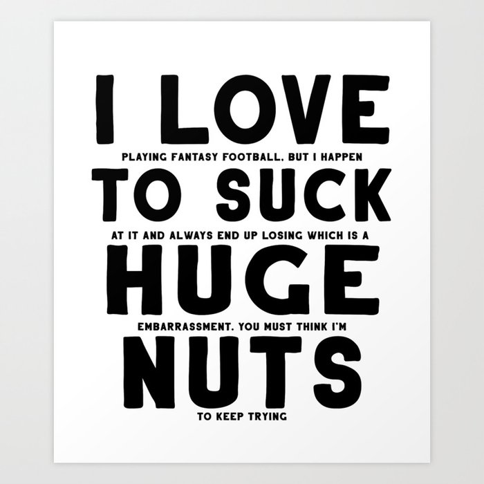 Fantasy Football Loser I Love To Suck Huge Nuts Art Print By
