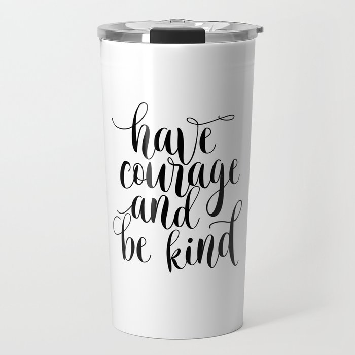 Have Courage And Be Kind Svg Instant Travel Mug By Nathanmoore209 Society6