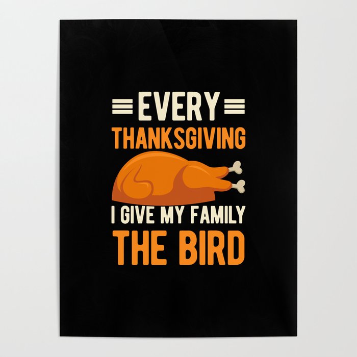 Every Thanksgiving I Give My Family The Bird Funny Turkey Poster