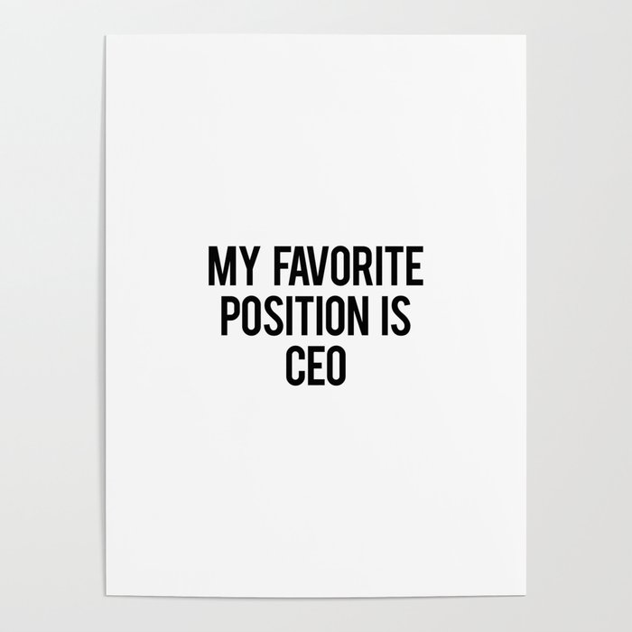 My favorite position is CEO Poster