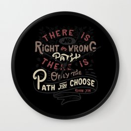 There is no right or wrong path. There is only the path you choose. - Kuan Yin Wall Clock