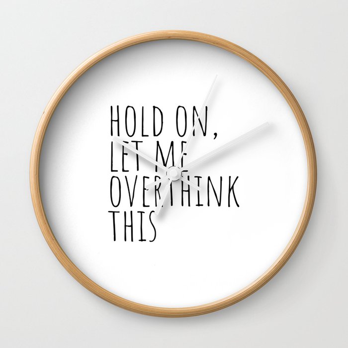 Hold on, let me overthink this Wall Clock