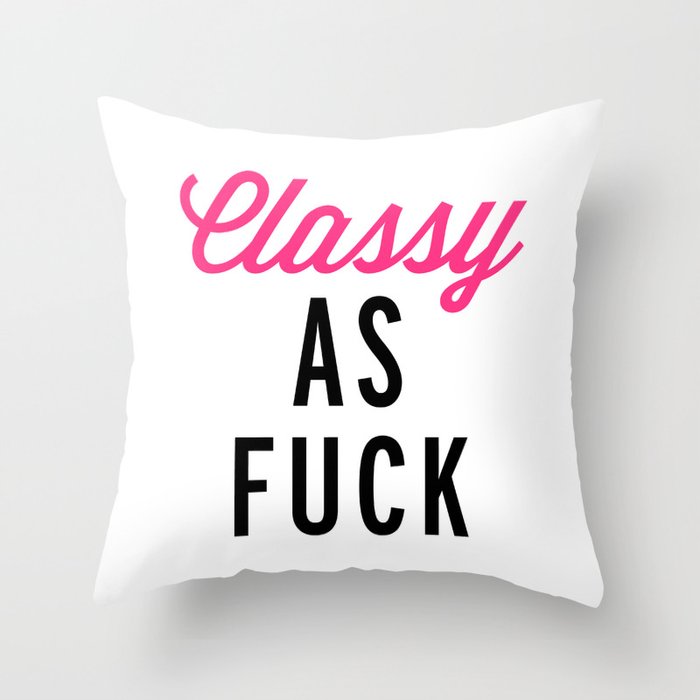 Classy As Fuck 2 Funny Sarcastic Offensive Quote Throw Pillow