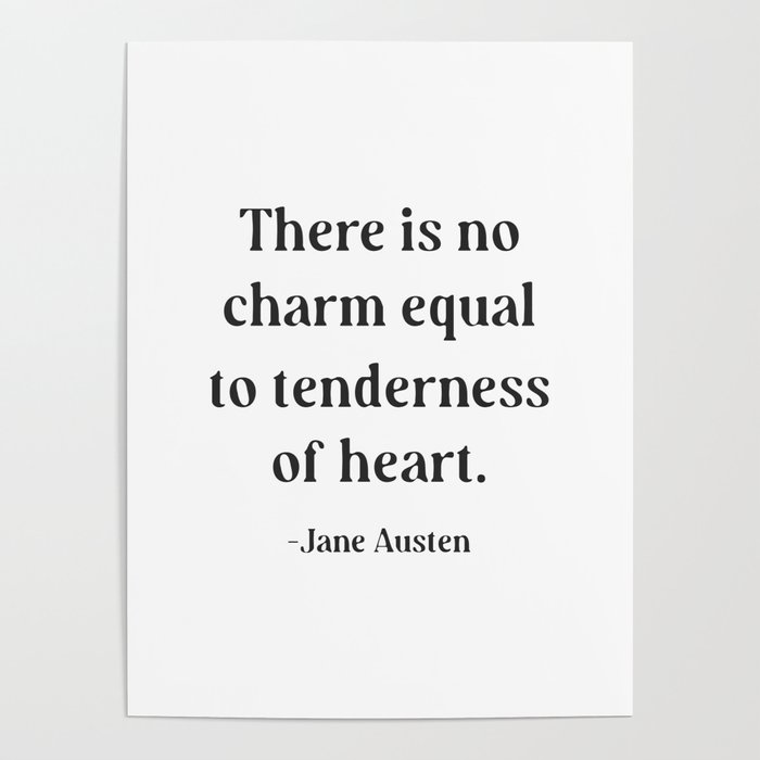 Jane Austen Quote There is no charm equal to tenderness of heart Poster