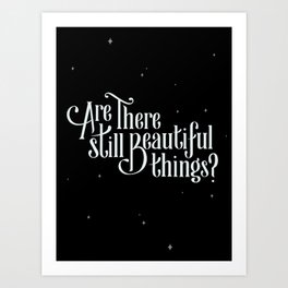 Are There Still Beautiful Things Art Print
