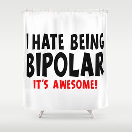 Funny I Hate Being Bipolar It's Awesome Shower Curtain