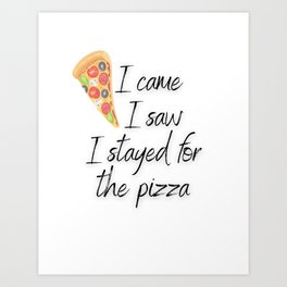I came I saw I stayed for the Pizza Art Print