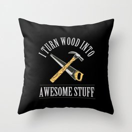 I Turn Wood Into Awesome Stuff Throw Pillow