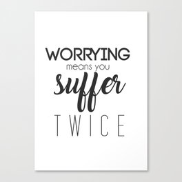 Worrying means you suffer twice Canvas Print