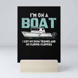 I'm On A Boat I Got My Swim Trunks And My Flippie-Floppies Mini Art Print